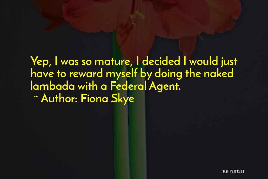 Fiona Skye Quotes: Yep, I Was So Mature, I Decided I Would Just Have To Reward Myself By Doing The Naked Lambada With