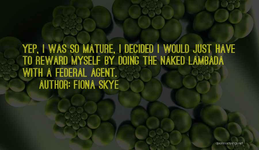 Fiona Skye Quotes: Yep, I Was So Mature, I Decided I Would Just Have To Reward Myself By Doing The Naked Lambada With