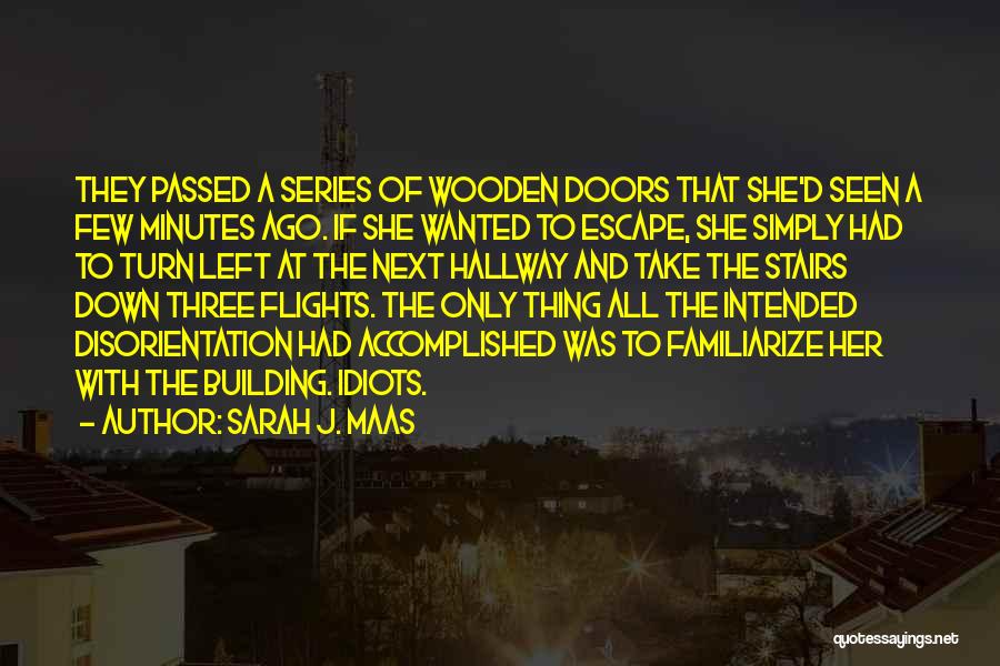 Sarah J. Maas Quotes: They Passed A Series Of Wooden Doors That She'd Seen A Few Minutes Ago. If She Wanted To Escape, She