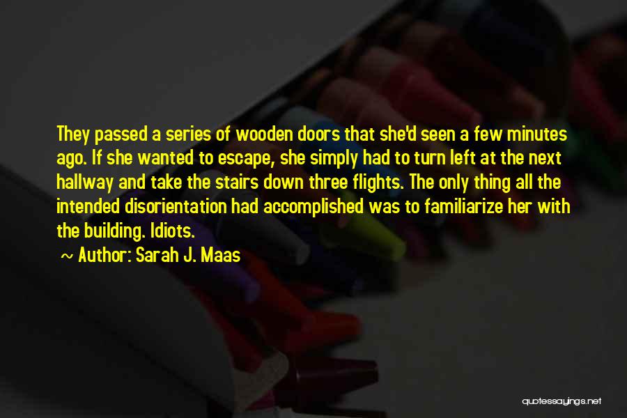 Sarah J. Maas Quotes: They Passed A Series Of Wooden Doors That She'd Seen A Few Minutes Ago. If She Wanted To Escape, She