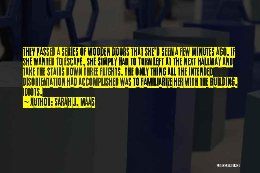 Sarah J. Maas Quotes: They Passed A Series Of Wooden Doors That She'd Seen A Few Minutes Ago. If She Wanted To Escape, She