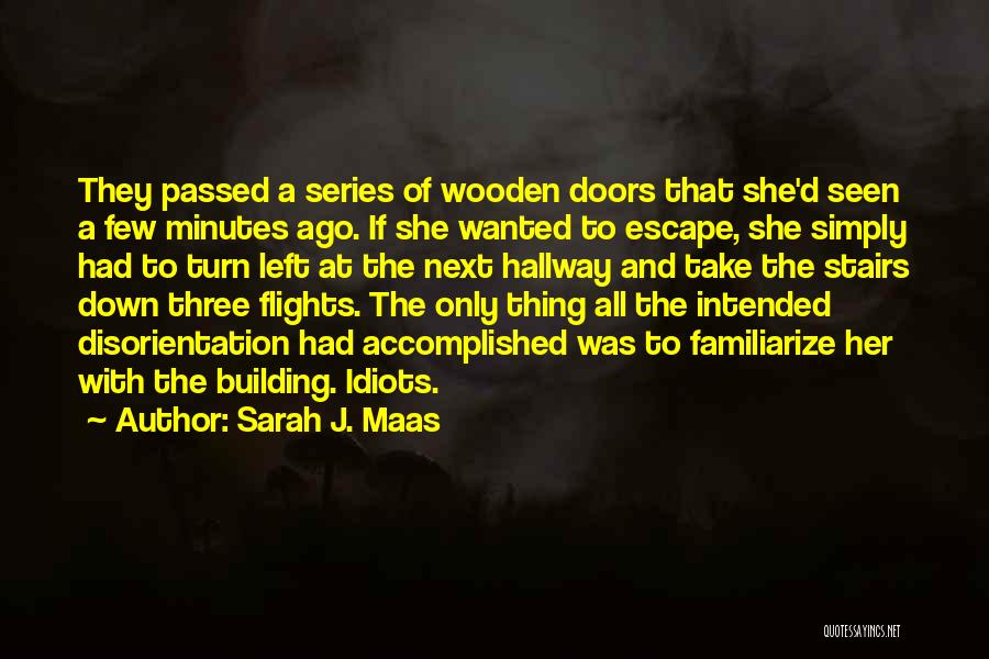 Sarah J. Maas Quotes: They Passed A Series Of Wooden Doors That She'd Seen A Few Minutes Ago. If She Wanted To Escape, She