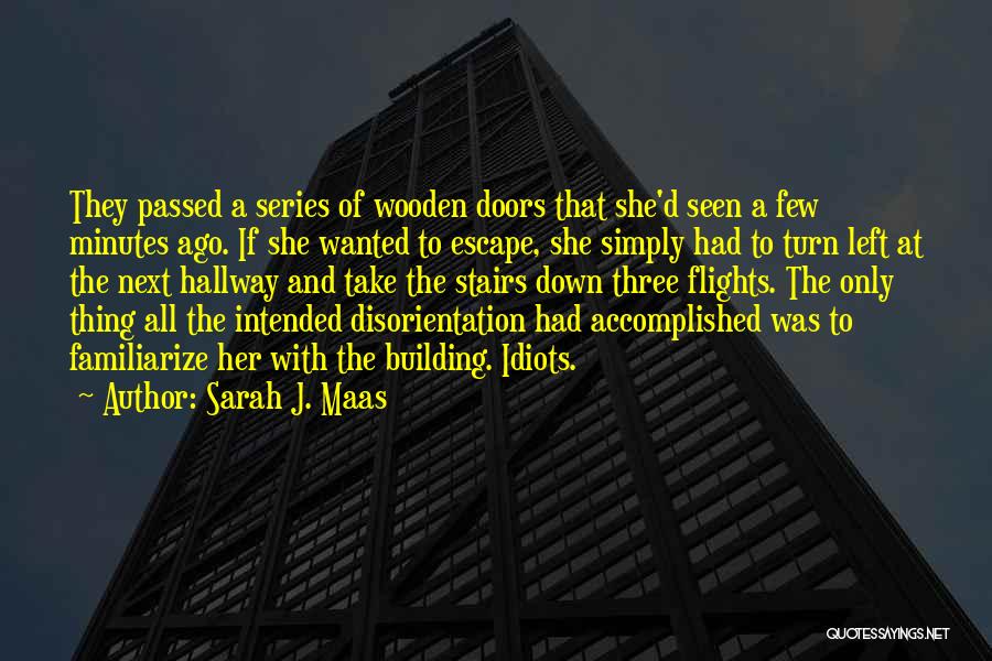 Sarah J. Maas Quotes: They Passed A Series Of Wooden Doors That She'd Seen A Few Minutes Ago. If She Wanted To Escape, She