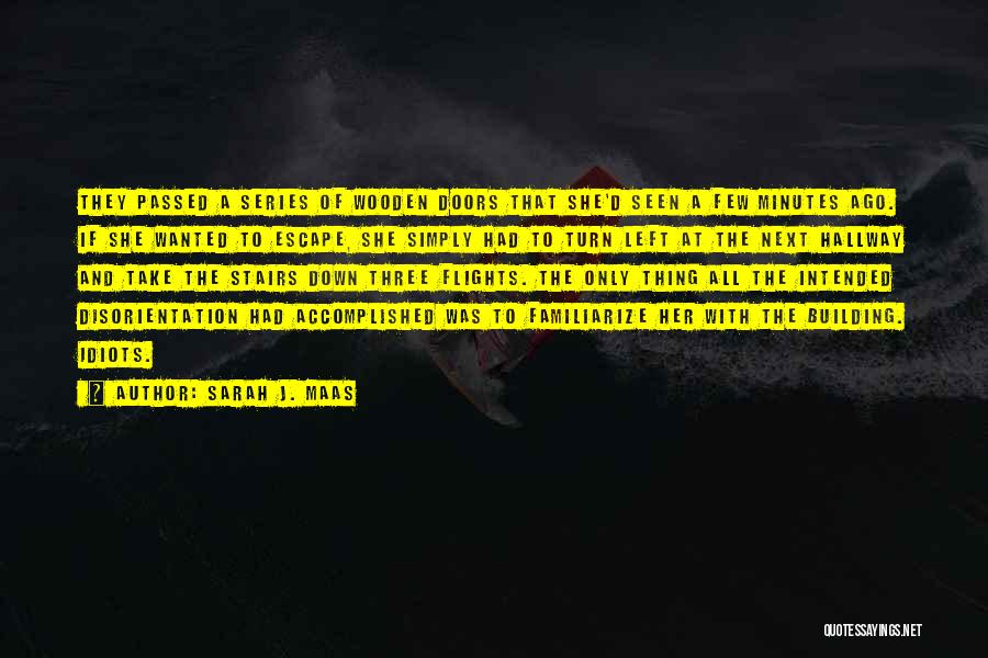Sarah J. Maas Quotes: They Passed A Series Of Wooden Doors That She'd Seen A Few Minutes Ago. If She Wanted To Escape, She