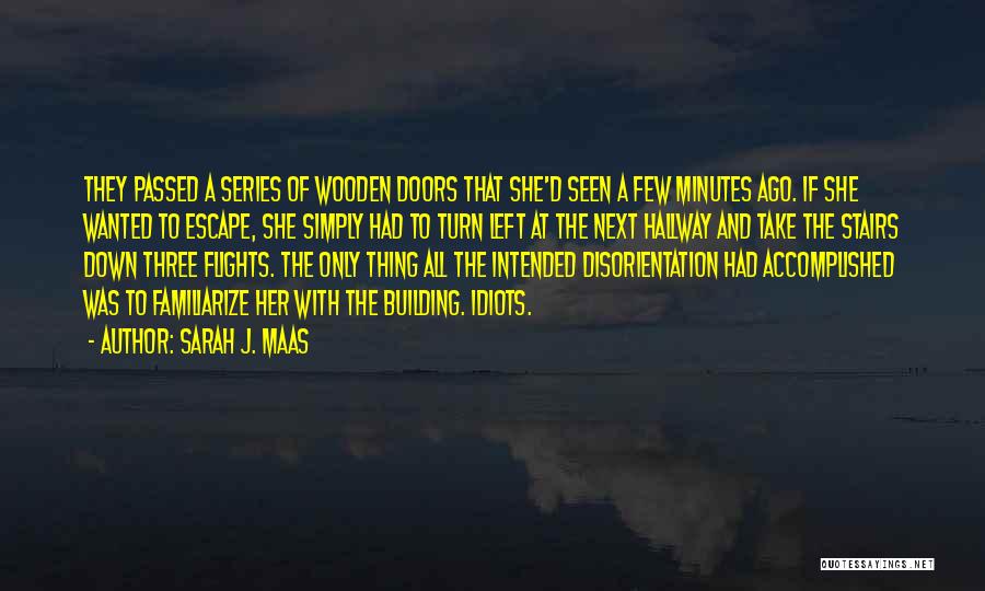 Sarah J. Maas Quotes: They Passed A Series Of Wooden Doors That She'd Seen A Few Minutes Ago. If She Wanted To Escape, She