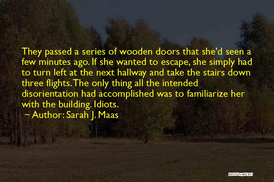 Sarah J. Maas Quotes: They Passed A Series Of Wooden Doors That She'd Seen A Few Minutes Ago. If She Wanted To Escape, She