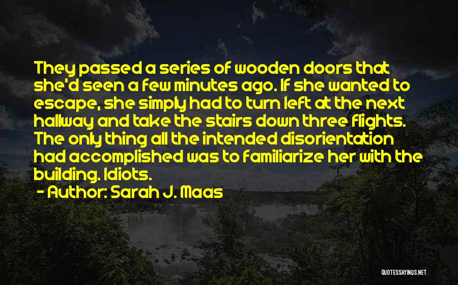 Sarah J. Maas Quotes: They Passed A Series Of Wooden Doors That She'd Seen A Few Minutes Ago. If She Wanted To Escape, She