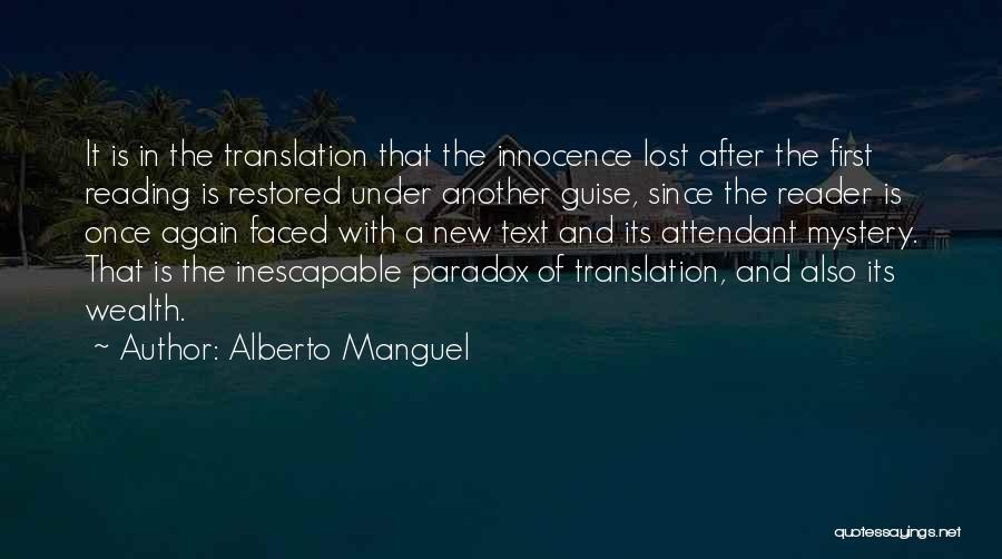 Alberto Manguel Quotes: It Is In The Translation That The Innocence Lost After The First Reading Is Restored Under Another Guise, Since The