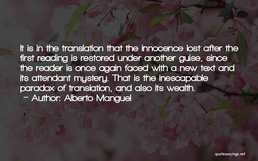 Alberto Manguel Quotes: It Is In The Translation That The Innocence Lost After The First Reading Is Restored Under Another Guise, Since The