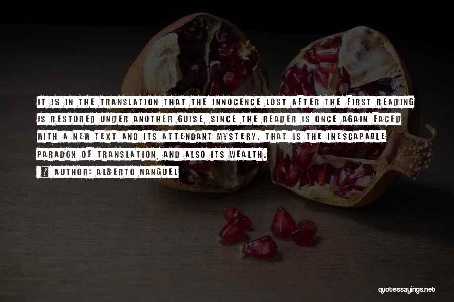 Alberto Manguel Quotes: It Is In The Translation That The Innocence Lost After The First Reading Is Restored Under Another Guise, Since The