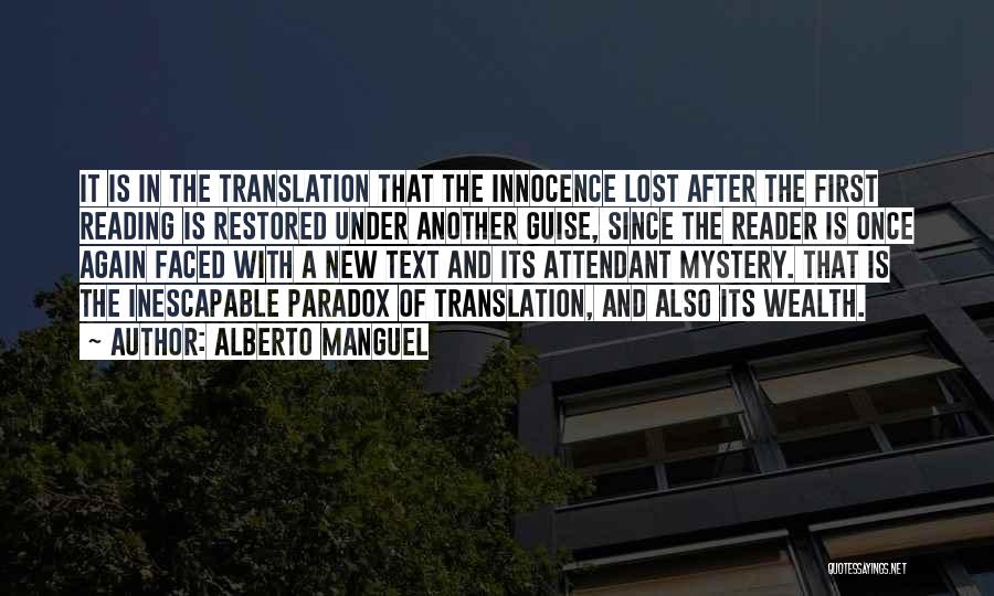 Alberto Manguel Quotes: It Is In The Translation That The Innocence Lost After The First Reading Is Restored Under Another Guise, Since The