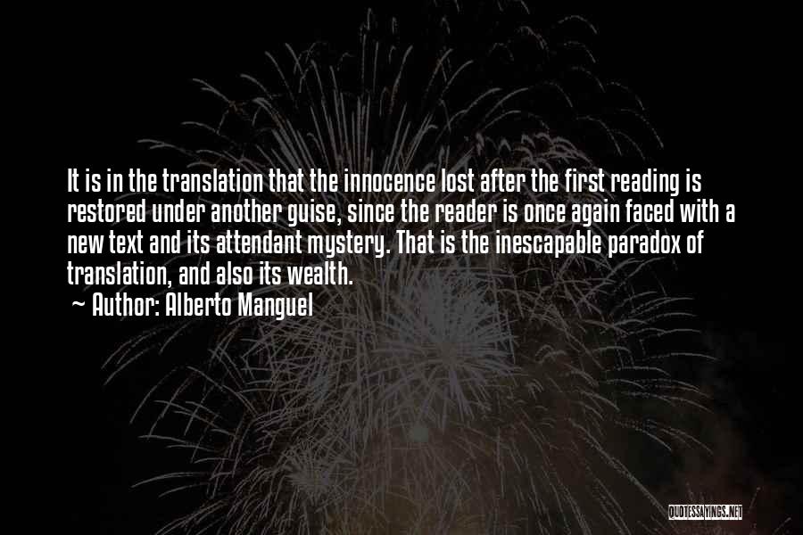 Alberto Manguel Quotes: It Is In The Translation That The Innocence Lost After The First Reading Is Restored Under Another Guise, Since The