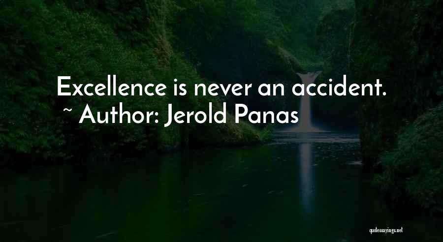 Jerold Panas Quotes: Excellence Is Never An Accident.