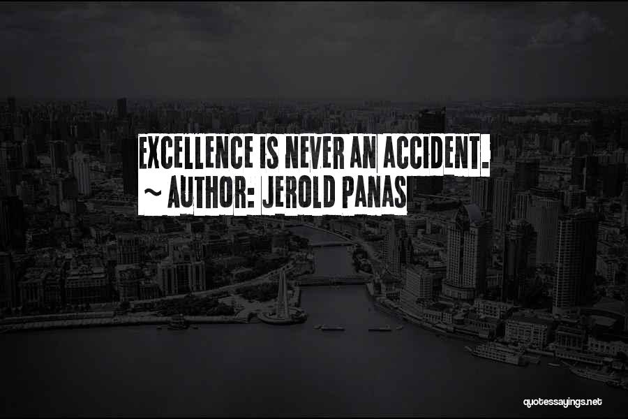 Jerold Panas Quotes: Excellence Is Never An Accident.