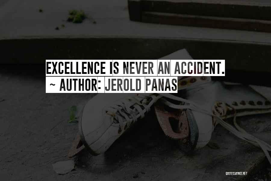 Jerold Panas Quotes: Excellence Is Never An Accident.