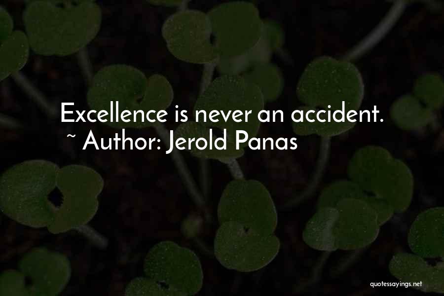 Jerold Panas Quotes: Excellence Is Never An Accident.