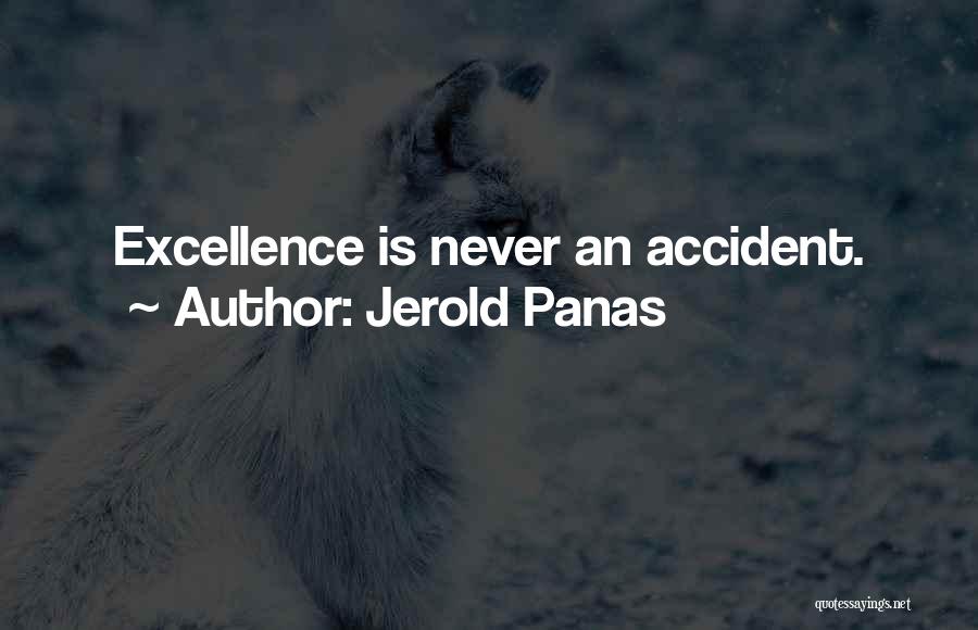 Jerold Panas Quotes: Excellence Is Never An Accident.