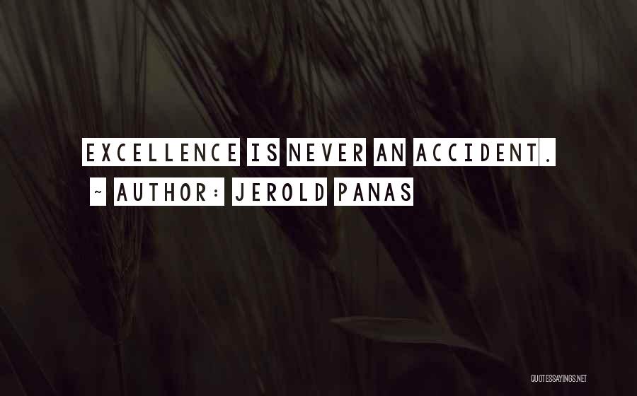 Jerold Panas Quotes: Excellence Is Never An Accident.