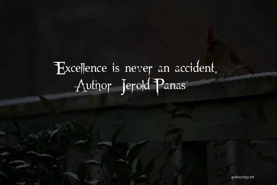 Jerold Panas Quotes: Excellence Is Never An Accident.