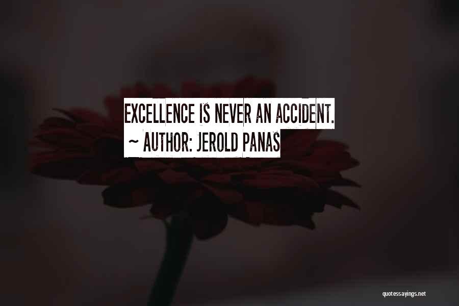 Jerold Panas Quotes: Excellence Is Never An Accident.