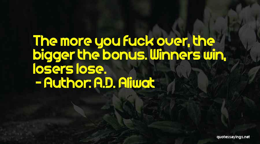 A.D. Aliwat Quotes: The More You Fuck Over, The Bigger The Bonus. Winners Win, Losers Lose.