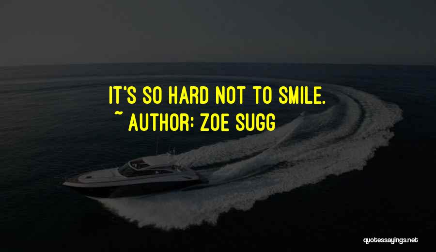 Zoe Sugg Quotes: It's So Hard Not To Smile.