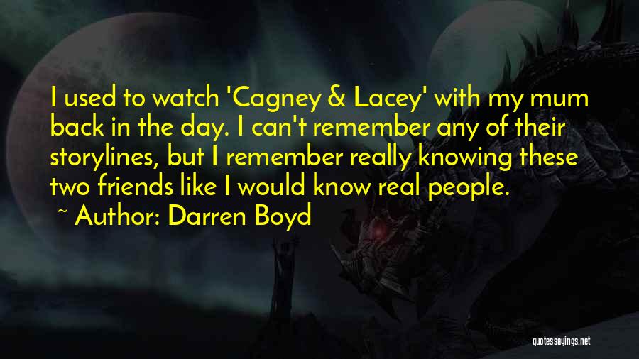 Darren Boyd Quotes: I Used To Watch 'cagney & Lacey' With My Mum Back In The Day. I Can't Remember Any Of Their
