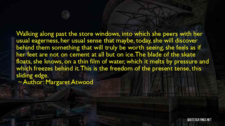 Margaret Atwood Quotes: Walking Along Past The Store Windows, Into Which She Peers With Her Usual Eagerness, Her Usual Sense That Maybe, Today,