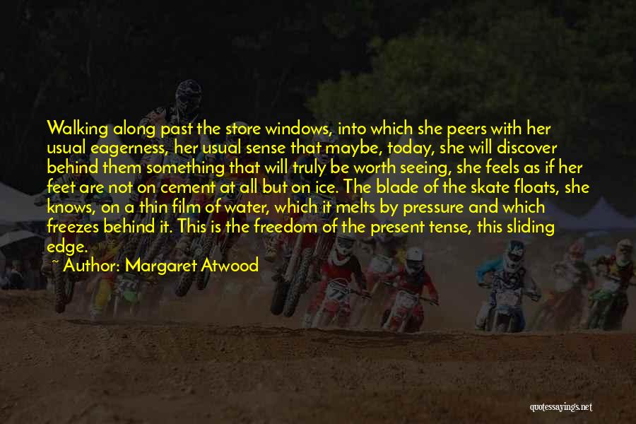 Margaret Atwood Quotes: Walking Along Past The Store Windows, Into Which She Peers With Her Usual Eagerness, Her Usual Sense That Maybe, Today,