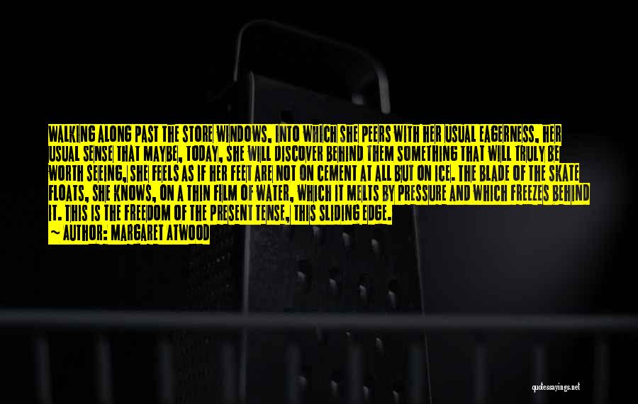 Margaret Atwood Quotes: Walking Along Past The Store Windows, Into Which She Peers With Her Usual Eagerness, Her Usual Sense That Maybe, Today,