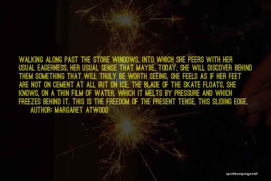 Margaret Atwood Quotes: Walking Along Past The Store Windows, Into Which She Peers With Her Usual Eagerness, Her Usual Sense That Maybe, Today,