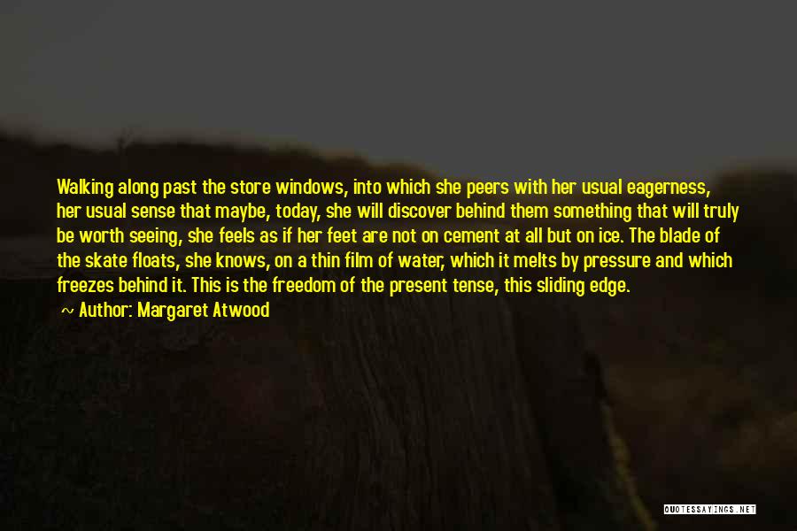 Margaret Atwood Quotes: Walking Along Past The Store Windows, Into Which She Peers With Her Usual Eagerness, Her Usual Sense That Maybe, Today,