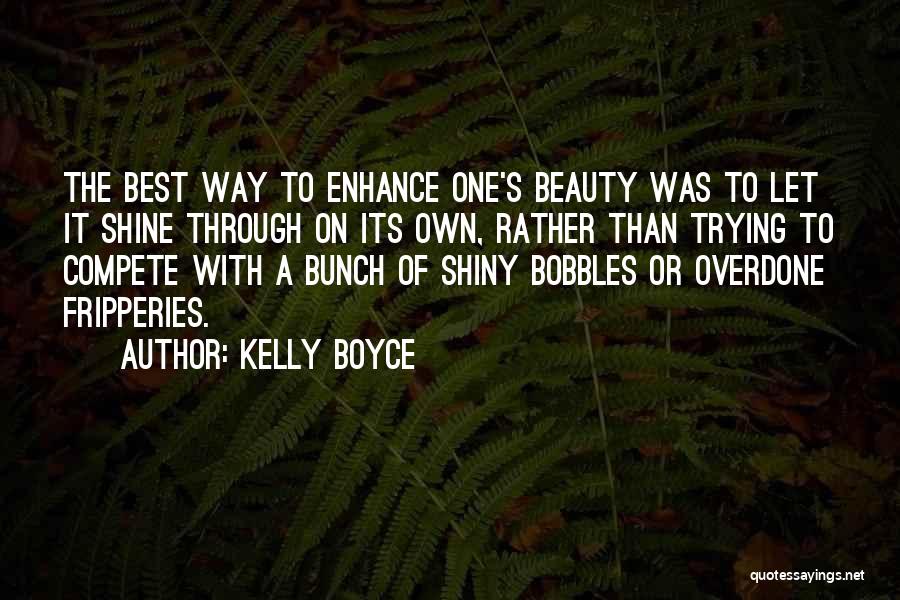 Kelly Boyce Quotes: The Best Way To Enhance One's Beauty Was To Let It Shine Through On Its Own, Rather Than Trying To
