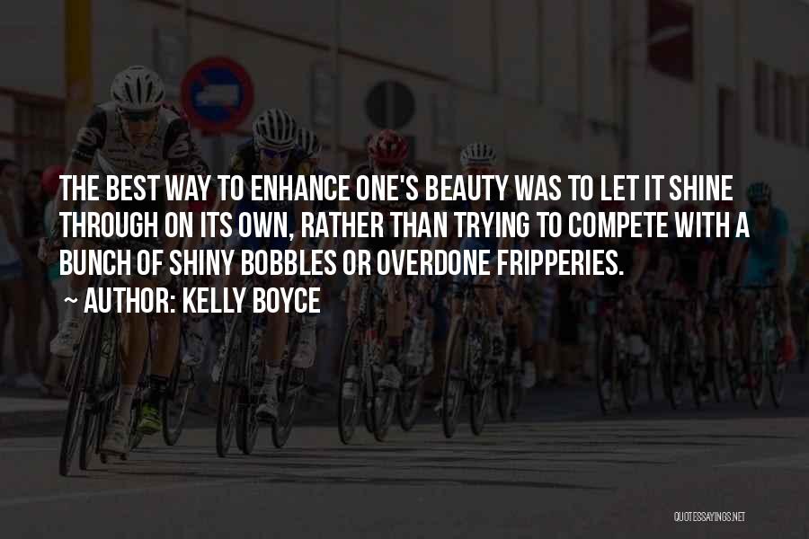 Kelly Boyce Quotes: The Best Way To Enhance One's Beauty Was To Let It Shine Through On Its Own, Rather Than Trying To