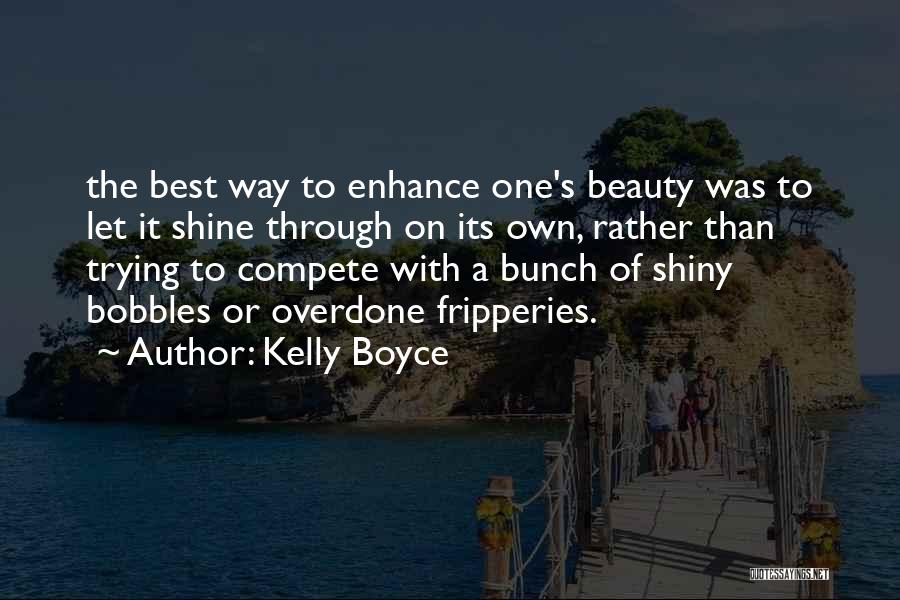 Kelly Boyce Quotes: The Best Way To Enhance One's Beauty Was To Let It Shine Through On Its Own, Rather Than Trying To