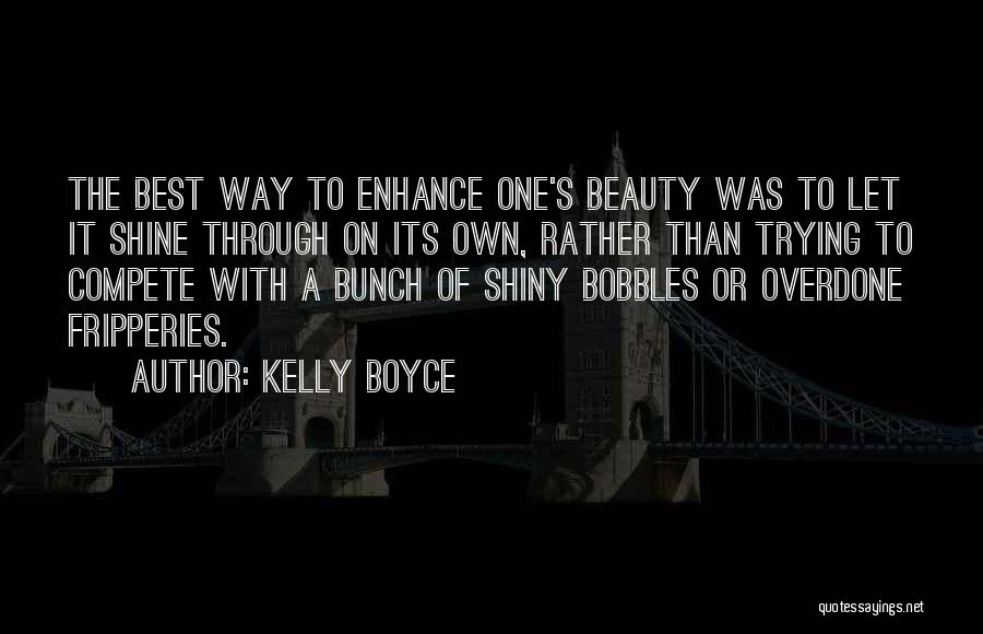 Kelly Boyce Quotes: The Best Way To Enhance One's Beauty Was To Let It Shine Through On Its Own, Rather Than Trying To