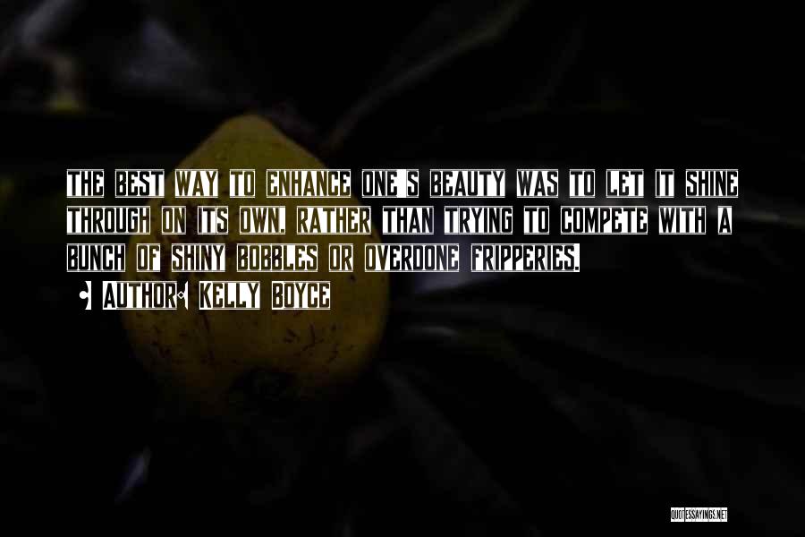 Kelly Boyce Quotes: The Best Way To Enhance One's Beauty Was To Let It Shine Through On Its Own, Rather Than Trying To
