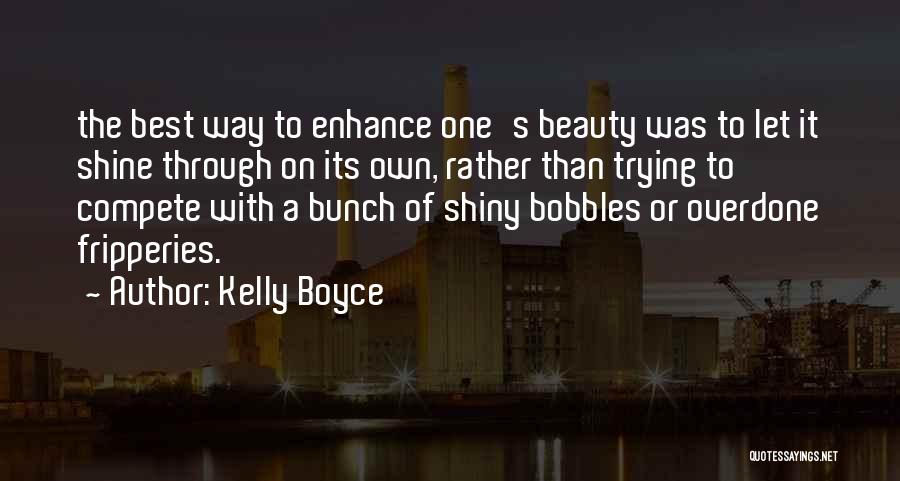 Kelly Boyce Quotes: The Best Way To Enhance One's Beauty Was To Let It Shine Through On Its Own, Rather Than Trying To