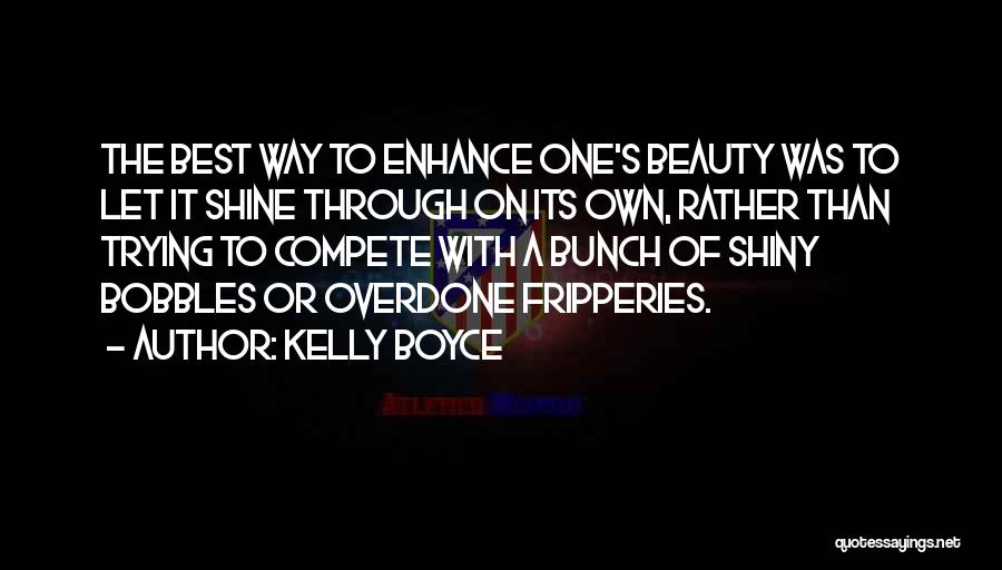 Kelly Boyce Quotes: The Best Way To Enhance One's Beauty Was To Let It Shine Through On Its Own, Rather Than Trying To