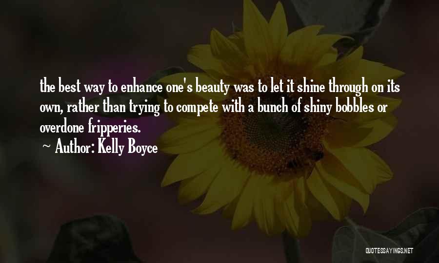Kelly Boyce Quotes: The Best Way To Enhance One's Beauty Was To Let It Shine Through On Its Own, Rather Than Trying To