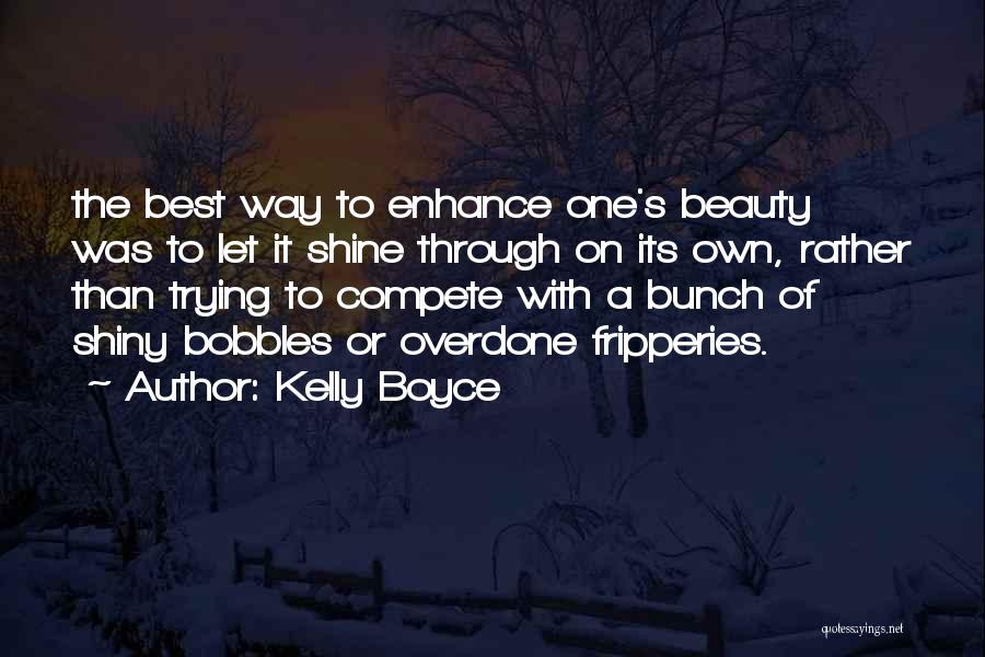 Kelly Boyce Quotes: The Best Way To Enhance One's Beauty Was To Let It Shine Through On Its Own, Rather Than Trying To