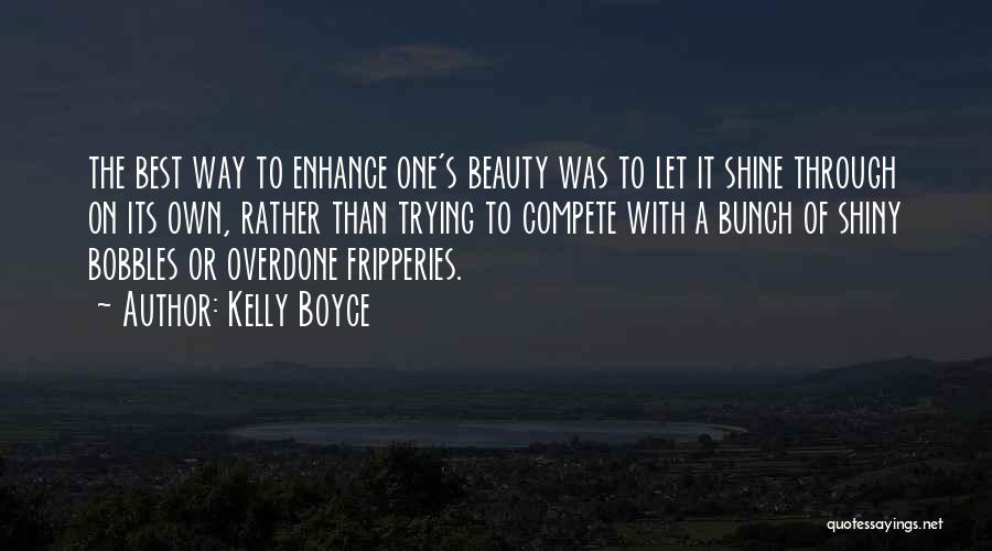 Kelly Boyce Quotes: The Best Way To Enhance One's Beauty Was To Let It Shine Through On Its Own, Rather Than Trying To