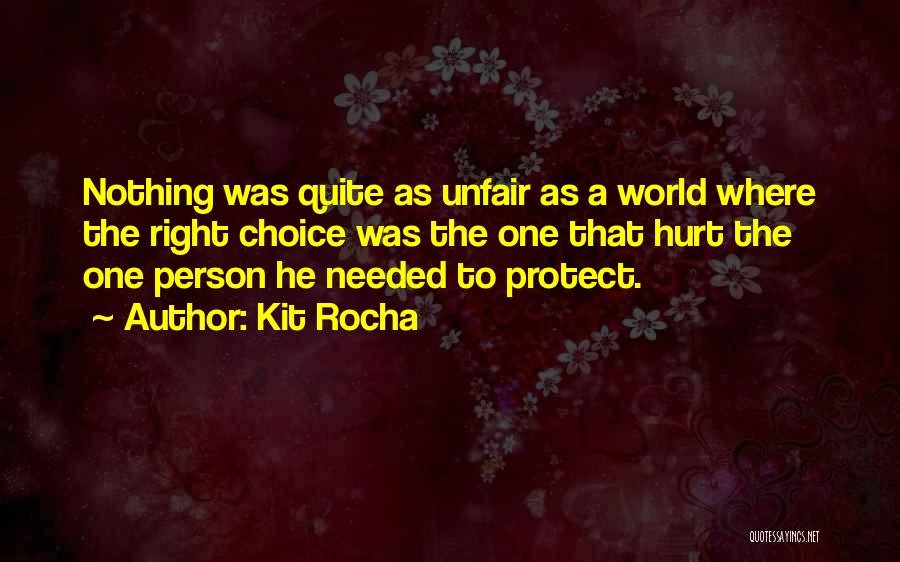 Kit Rocha Quotes: Nothing Was Quite As Unfair As A World Where The Right Choice Was The One That Hurt The One Person