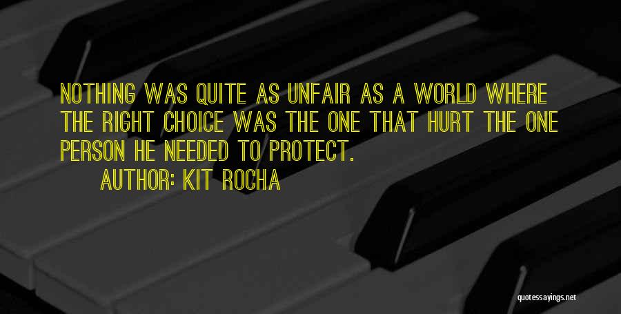 Kit Rocha Quotes: Nothing Was Quite As Unfair As A World Where The Right Choice Was The One That Hurt The One Person