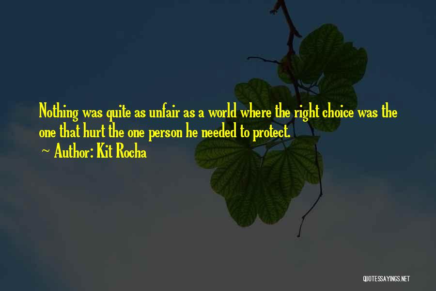 Kit Rocha Quotes: Nothing Was Quite As Unfair As A World Where The Right Choice Was The One That Hurt The One Person