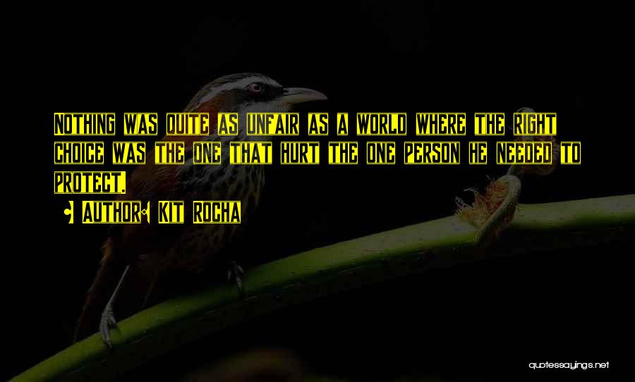 Kit Rocha Quotes: Nothing Was Quite As Unfair As A World Where The Right Choice Was The One That Hurt The One Person