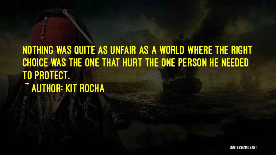 Kit Rocha Quotes: Nothing Was Quite As Unfair As A World Where The Right Choice Was The One That Hurt The One Person