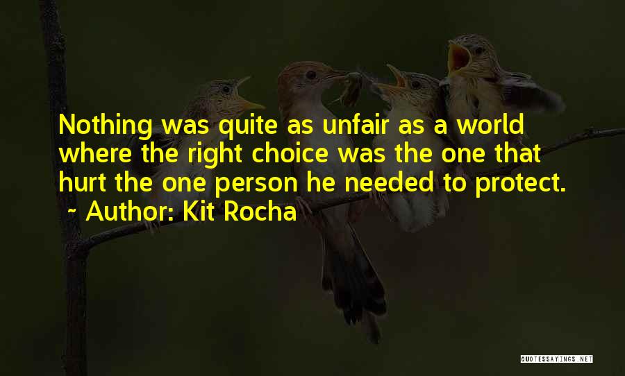 Kit Rocha Quotes: Nothing Was Quite As Unfair As A World Where The Right Choice Was The One That Hurt The One Person