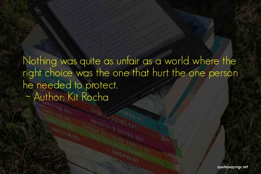 Kit Rocha Quotes: Nothing Was Quite As Unfair As A World Where The Right Choice Was The One That Hurt The One Person