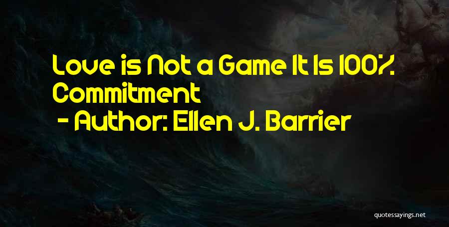 Ellen J. Barrier Quotes: Love Is Not A Game It Is 100% Commitment